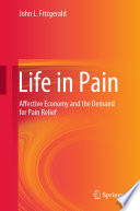 Life in Pain : Affective Economy and the Demand for Pain Relief /