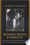Beyond white ethnicity : developing a sociological understanding of Native American identity reclamation /