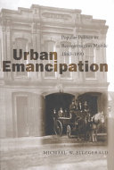 Urban emancipation : popular politics in Reconstruction Mobile, 1860-1890 /