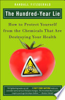 The hundred-year lie : how to protect yourself from the chemicals that are destroying your health /