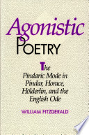 Agonistic poetry : the Pindaric mode in Pindar, Horace, Holderlin, and the English ode /