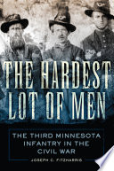 The hardest lot of men : the Third Minnesota Infantry in the Civil War /