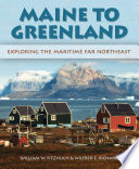 Maine to Greenland : exploring the maritime far northeast /