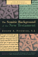 The Semitic background of the New Testament : combined edition of Essays on the Semitic background of the New Testament and A wandering Aramean : collected Aramaic essays /