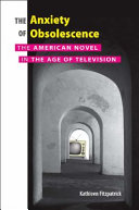 The anxiety of obsolescence : the American novel in the age of television /