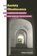 The anxiety of obsolescence : the American novel in the age of television /