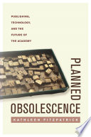 Planned obsolescence : publishing, technology, and the future of the academy /