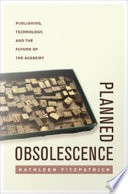 Planned obsolescence : publishing, technology, and the future of the academy /