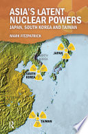 Asia's latent nuclear powers : Japan, South Korea and Taiwan /