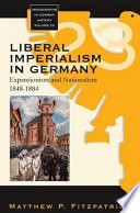 Liberal imperialism in Germany : expansionism and nationalism, 1848-1884 /