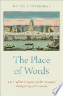 The place of words : the Académie Française and its dictionary during an age of revolution /