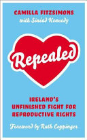 Repealed : Ireland's Unfinished Fight for Reproductive Rights.