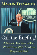 Call the briefing! : a memoir of ten years in the White House with presidents Reagan and Bush /