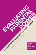 Evaluating parental power : an exercise in pluralist political theory /