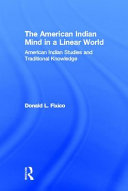 The American Indian mind in a linear world : American Indian studies and traditional knowledge /