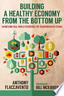 Building a healthy economy from the bottom up : harnessing real-world experience for transformative change /