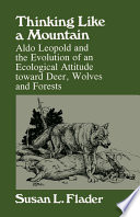 Thinking like a mountain : Aldo Leopold and the evolution of an ecological attitude toward deer, wolves, and forests /