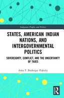 States, American Indian nations, and intergovernmental politics : sovereignty, conflict, and the uncertainty of taxes /