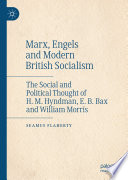 Marx, Engels and modern British socialism : the social and political thought of H.M. Hyndman, E.B. Bax and William Morris /