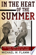 In the heat of the summer : the New York riots of 1964 and the war on crime /
