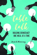 Table talk : building democracy one meal at a time /