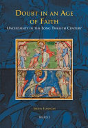 Doubt in an age of faith : uncertainty in the long twelfth century /
