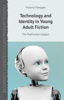 Technology and identity in young adult fiction : the posthuman subject /