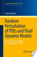 Random perturbation of PDEs and fluid dynamic models : Ecole d'été de probabilités de Saint-Flour XL-2010 /