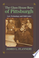 The glass house boys of Pittsburgh : law, technology, and child labor /
