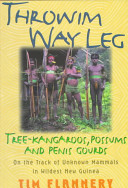 Throwim way leg : tree-kangaroos, possums, and penis gourds--on the track of unknown mammals in wildest New Guinea /