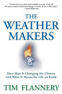 The weather makers : how man is changing the climate and what it means for life on Earth /