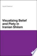 Visualizing belief and piety in Iranian Shiism /