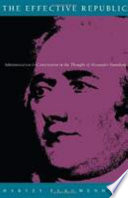 The effective republic : administration and constitution in the thought of Alexander Hamilton /