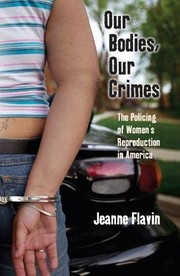 Our bodies, our crimes : the policing of women's reproduction in America /