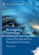 Re-imagining technology enhanced learning : critical perspectives on disruptive innovation /