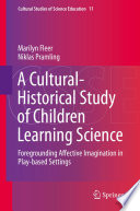 A cultural-historical study of children learning science : foregrounding affective imagination in play-based settings /