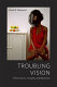 Troubling vision : performance, visuality, and blackness /