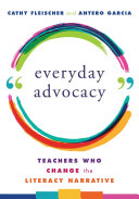 Everyday advocacy : teachers who change the literacy narrative /