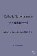 Catholic nationalism in the Irish revival : a study of Canon Sheehan, 1852-1913 /