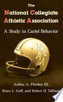 The National Collegiate Athletic Association : a study in cartel behavior /