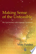 Making sense of the unfeasible : my life journey with Asperger Syndrome /