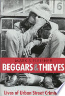 Beggars and thieves : lives of urban street criminals /