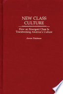 New class culture : how an emergent class is transforming America's culture /