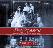 The family Romanov : murder, rebellion, and the fall of imperial Russia /