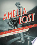 Amelia lost : the life and disappearance of Amelia Earhart /