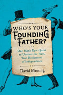 Who's your Founding Father? : one man's epic quest to uncover the first, true Declaration of Independence /