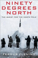 Ninety degrees North : the quest for the North Pole /
