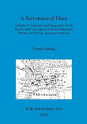 A persistence of place : a study of continuity and regionality in the Roman and early Medieval rural settlement patterns of Norfolk, Kent and Somerset /