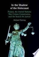 In the shadow of the Holocaust : Poland, the United Nations War Crimes Commission, and the search for justice /