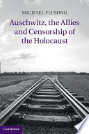 Auschwitz, the allies and censorship of the Holocaust /